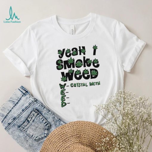 Yeah I Smoke Weed Crystal Meth 2023 Shirt