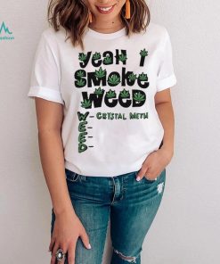 Yeah I Smoke Weed Crystal Meth 2023 Shirt