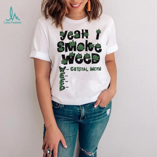 Yeah I Smoke Weed Crystal Meth 2023 Shirt