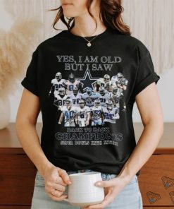 Yes I Am Old But I Saw Dallas Cowboys Back To Back Champions Super Bowls XXVII XXVIII 2024 T shirt