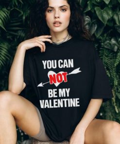 You Can Not Be My Valentine Funny Single Tshirt