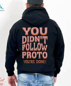 You Didn't Follow Proto You're Done T Shirt
