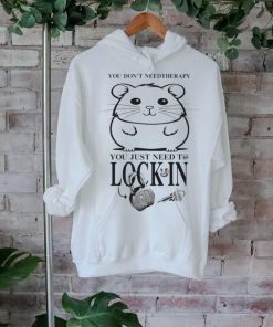 You Dont Need Therapy You Just Need To Lock In T Shirts
