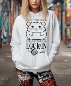 You Dont Need Therapy You Just Need To Lock In T Shirts
