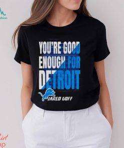 You are good enough for Detroit jared goff shirt
