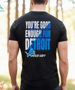 You are good enough for Detroit jared goff shirt