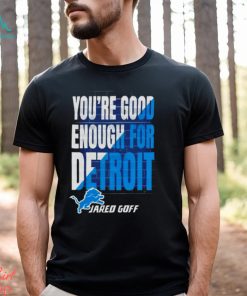You are good enough for Detroit jared goff shirt