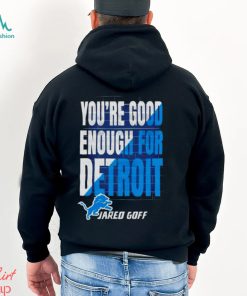 You are good enough for Detroit jared goff shirt