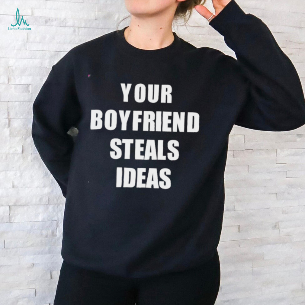 Your Boyfriend Steals Ideas 2024 shirt Your Boyfriend Steals Ideas 2024 shirt