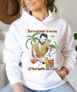 You’re Drinkin’ It Wrong If That Bottle Ain’t Cold Adam Doleac Shirt