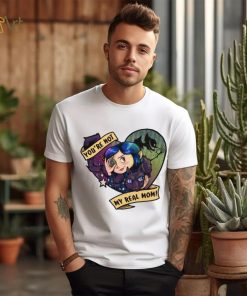 You're Not My Real Mom Tee Ethically Made T Shirts