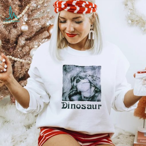 You’re living all over me dinosaur shirt