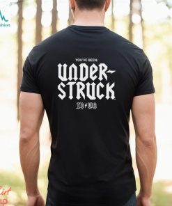 You’ve Been Understruck shirt