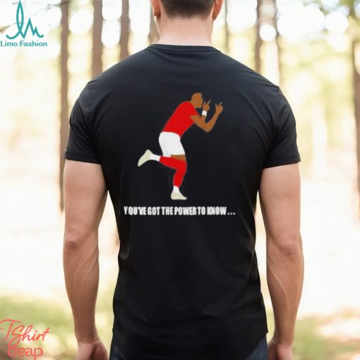 You’ve Got The Power To Know T Shirt
