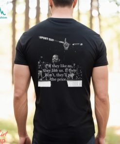 amont Paris If They Like Us, They Like Us. If They Don't, They'll Pay The Price Shirt
