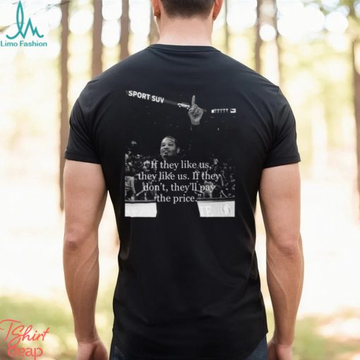 amont Paris If They Like Us, They Like Us. If They Don’t, They’ll Pay The Price Shirt