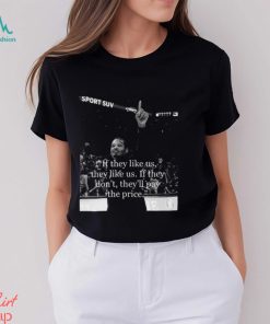 amont Paris If They Like Us, They Like Us. If They Don't, They'll Pay The Price Shirt
