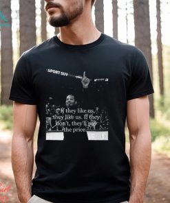 amont Paris If They Like Us, They Like Us. If They Don't, They'll Pay The Price Shirt
