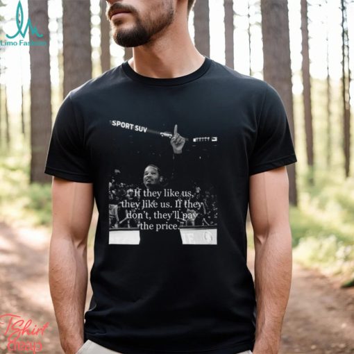 amont Paris If They Like Us, They Like Us. If They Don’t, They’ll Pay The Price Shirt
