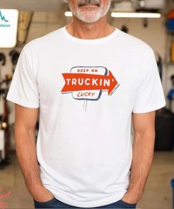atta Boy Keep On Truckin’ Lucky Shirt