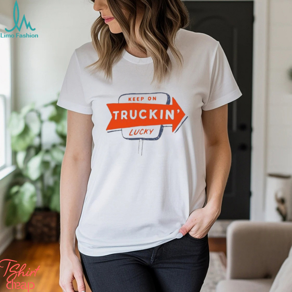 atta Boy Keep On Truckin’ Lucky Shirt atta Boy Keep On Truckin’ Lucky Shirt