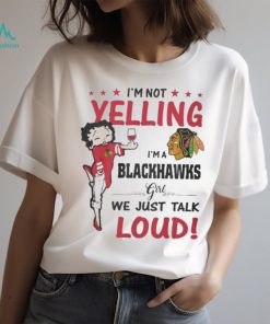 betty Boop I’m Not Yelling I’m A Chicago Blackhawks Girl We Just Talk Loud 2024 Shirt