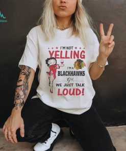 betty Boop I’m Not Yelling I’m A Chicago Blackhawks Girl We Just Talk Loud 2024 Shirt