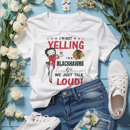 betty Boop I’m Not Yelling I’m A Chicago Blackhawks Girl We Just Talk Loud 2024 Shirt