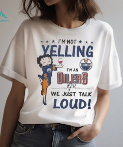 betty Boop I’m Not Yelling I’m A Edmonton Oilers Girl We Just Talk Loud 2024 Shirt