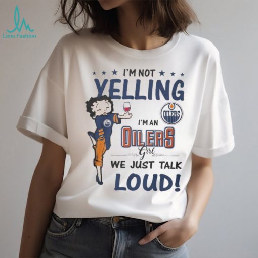 betty Boop I’m Not Yelling I’m A Edmonton Oilers Girl We Just Talk Loud 2024 Shirt