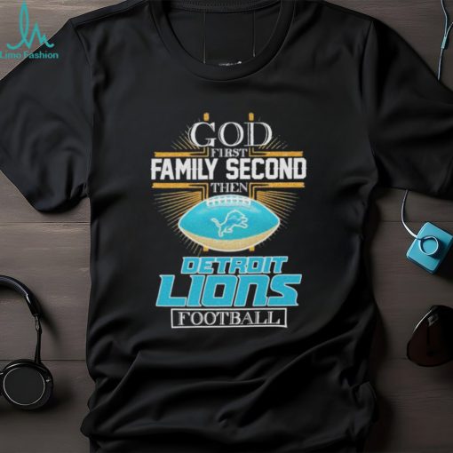 god first Family Second Then Detroit Lions Football 2024 shirt