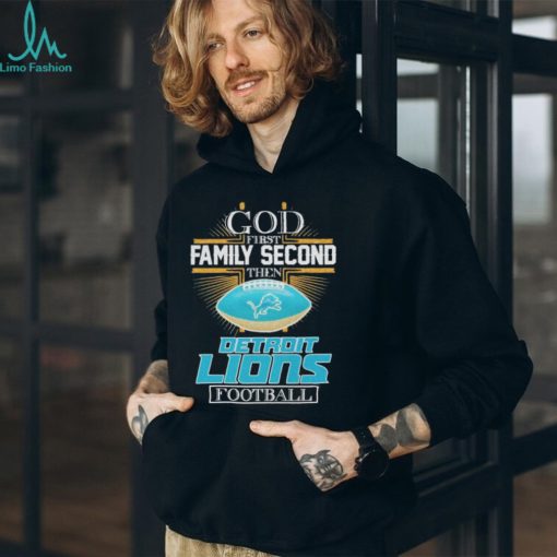 god first Family Second Then Detroit Lions Football 2024 shirt