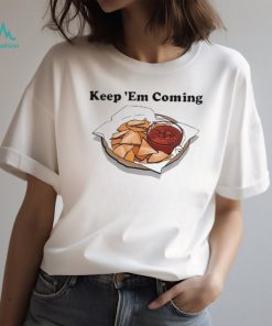 keep Em Coming Shirt