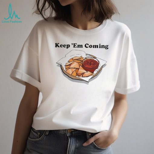 keep Em Coming Shirt