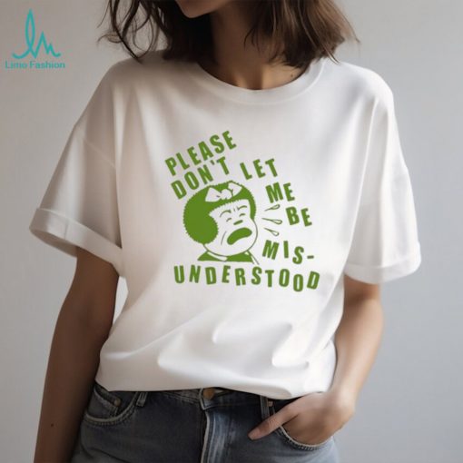 please Don’t Let Me Be Misunderstood T Shirt