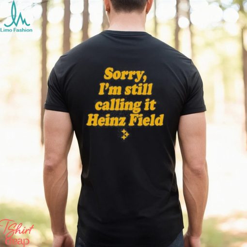 sorry I’m Still Calling It Heinz Field Shirt