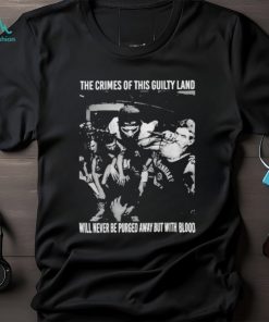 the Crimes Of This Guilty Land Will Never Be Purged Away But With Blood Shirt
