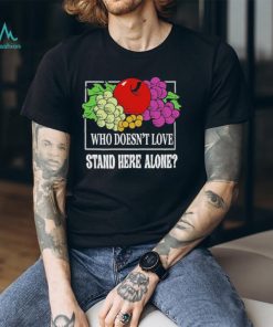 who Doesn’T Love Stand Here Alone T Shirt