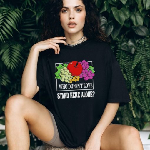 who Doesn’T Love Stand Here Alone T Shirt