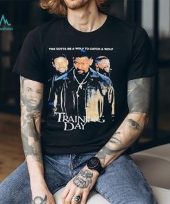 you gotta be a wolf to catch a wolf training day shirt