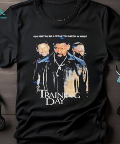 you gotta be a wolf to catch a wolf training day shirt