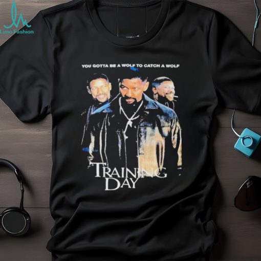 you gotta be a wolf to catch a wolf training day shirt