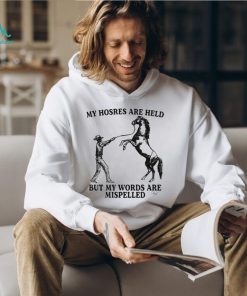 2024 My Horses Are Held But My Words Are Misspelled t shirt
