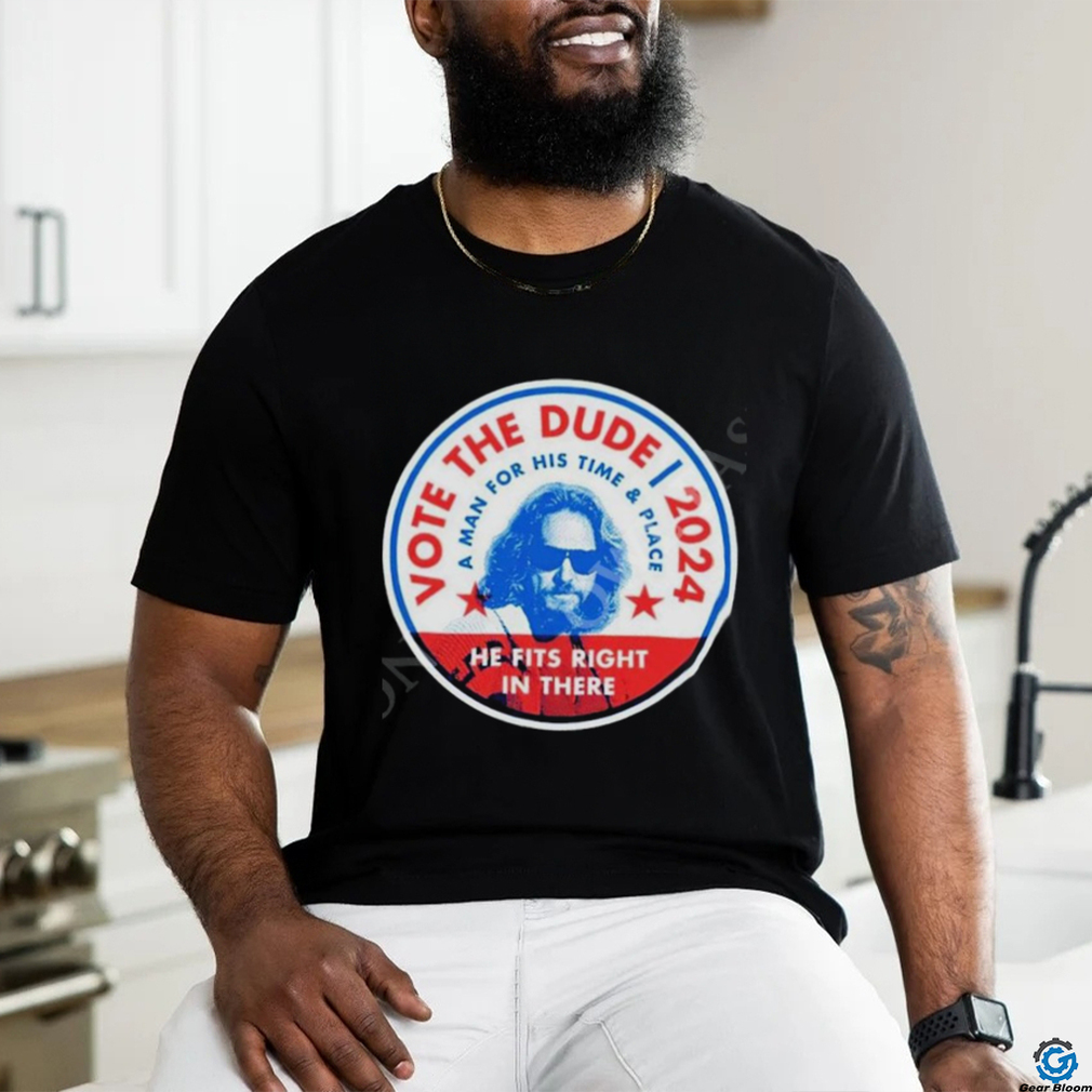 2024 Vote The Dude A Man For His Time And Place Shirt t shirt 2024 Vote The Dude A Man For His Time And Place Shirt t shirt