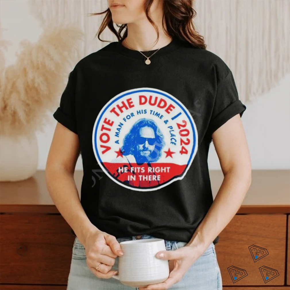 2024 Vote The Dude A Man For His Time And Place Shirt t shirt 2024 Vote The Dude A Man For His Time And Place Shirt t shirt