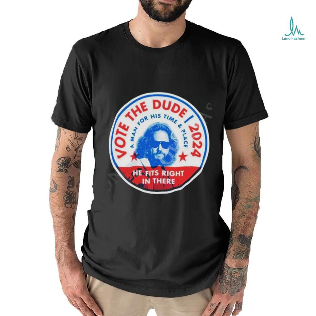 2024 Vote The Dude A Man For His Time And Place Shirt t shirt 2024 Vote The Dude A Man For His Time And Place Shirt t shirt