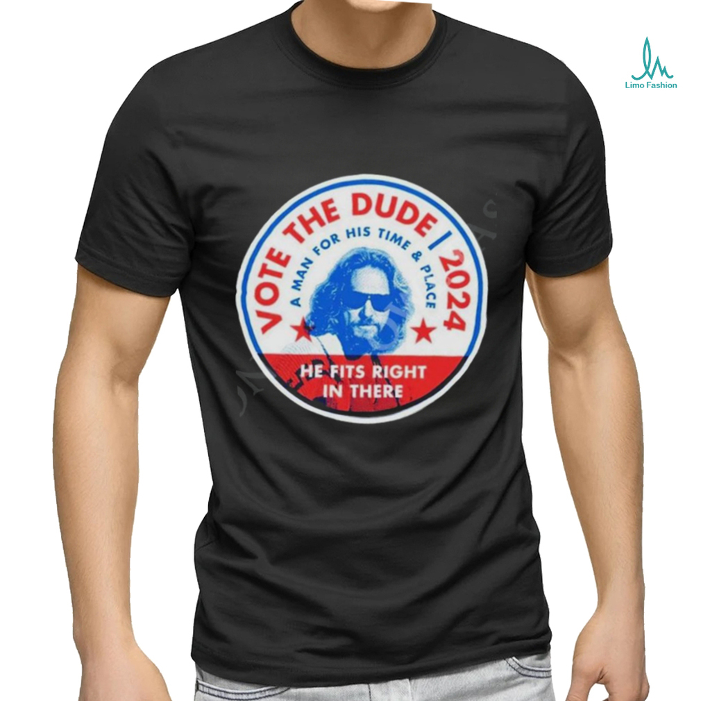 2024 Vote The Dude A Man For His Time And Place Shirt t shirt 2024 Vote The Dude A Man For His Time And Place Shirt t shirt