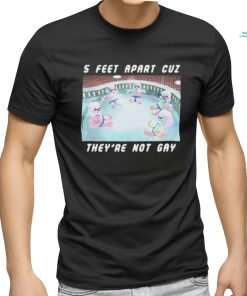 5 Feet Apart Cuz They’re Not Gay shirt