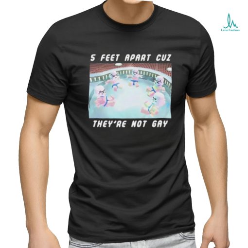 5 Feet Apart Cuz They’re Not Gay shirt