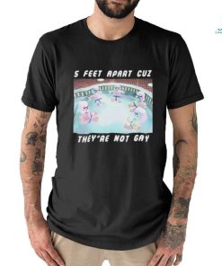 5 Feet Apart Cuz They’re Not Gay shirt